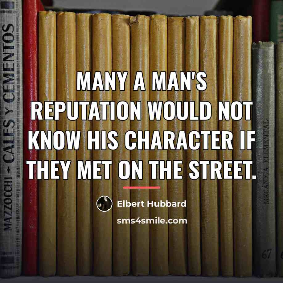 “Many a man's reputation would not know his character if…” quote by Elbert Hubbard