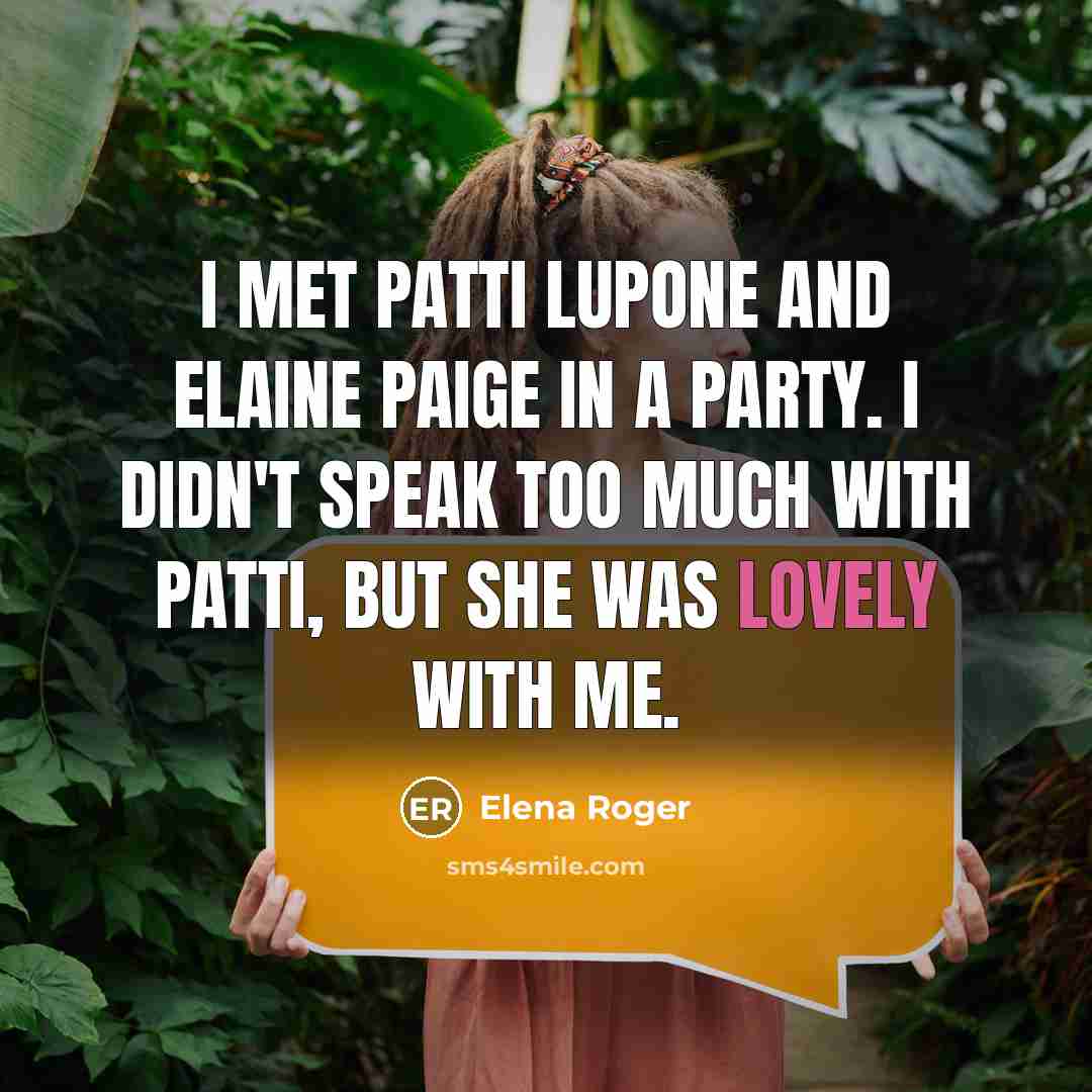“I met Patti LuPone and Elaine Paige in a party.…” quote by Elena Roger