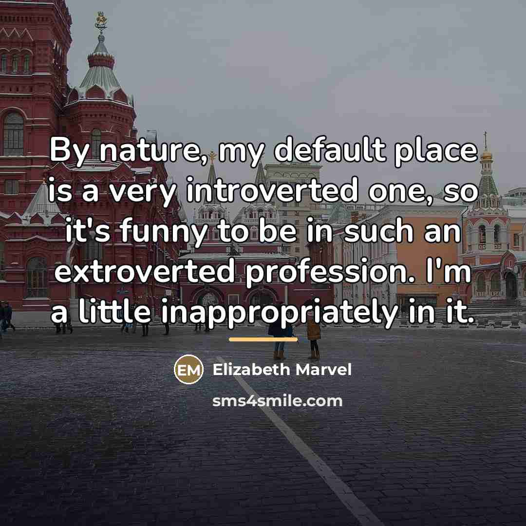 “By nature, my default place is a very introverted one,…” quote by Elizabeth Marvel