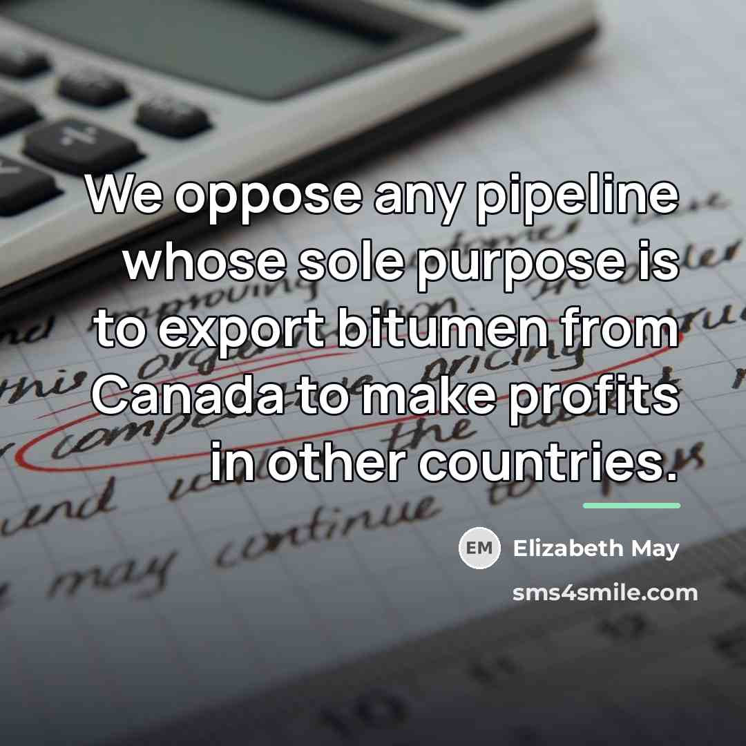 “We oppose any pipeline whose sole purpose is to export…” quote by Elizabeth May