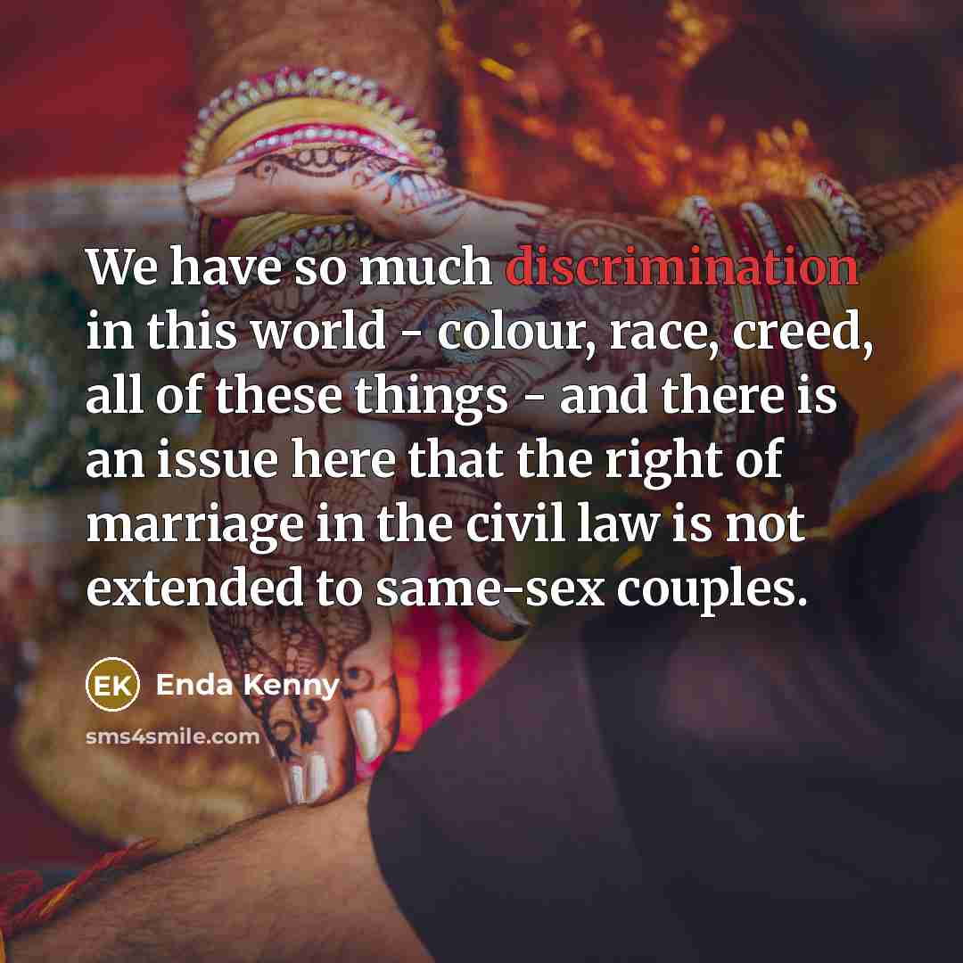 “We have so much discrimination in this world - colour,…” quote by Enda Kenny