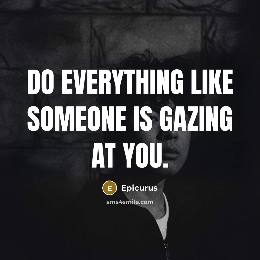 “Do everything like someone is gazing at you.…” quote by Epicurus