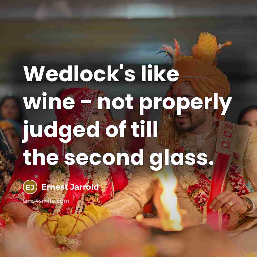 “Wedlock's like wine - not properly judged of till the second glass.” quote by Ernest Jarrold