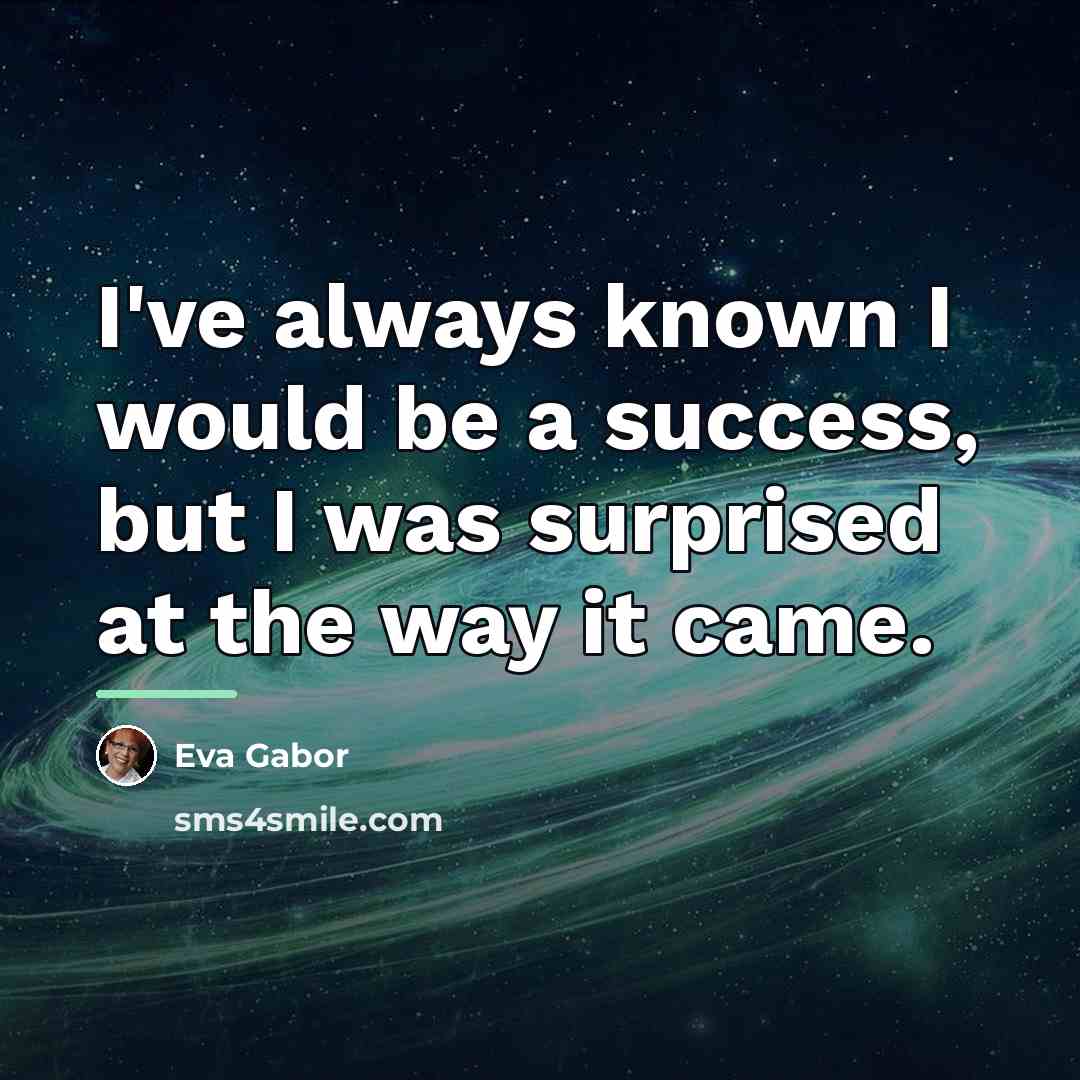 “I've always known I would be a success, but I…” quote by Eva Gabor