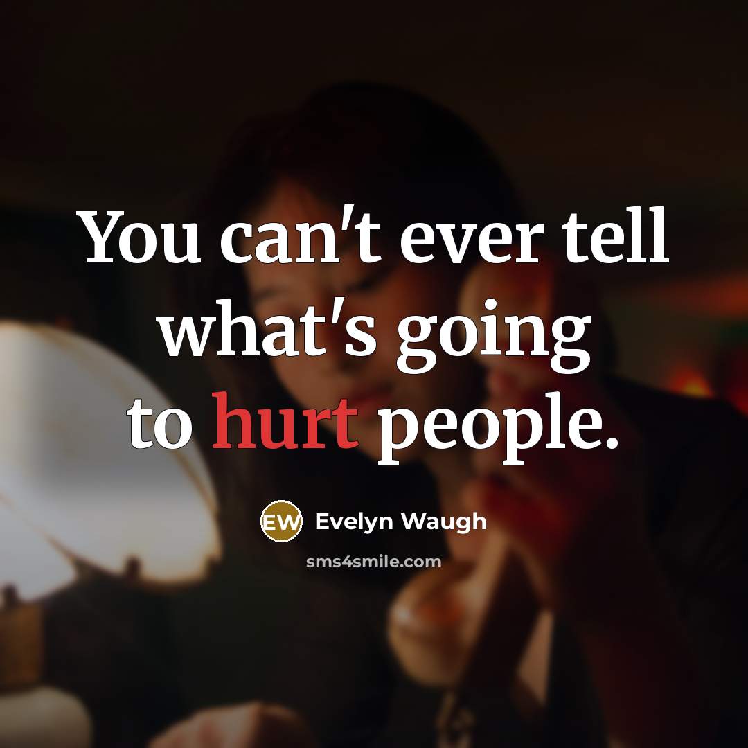 “You can't ever tell what's going to hurt people.…” quote by Evelyn Waugh