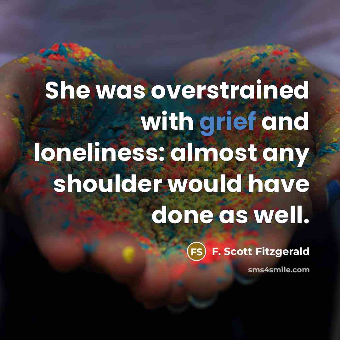 “She was overstrained with grief and loneliness: almost any shoulder…” quote by F. Scott Fitzgerald