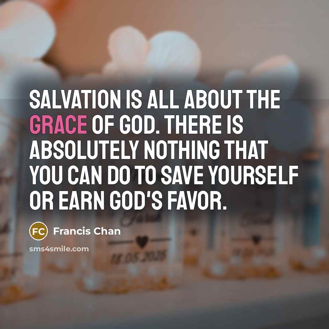 “Salvation is all about the grace of God. There is…” quote by Francis Chan