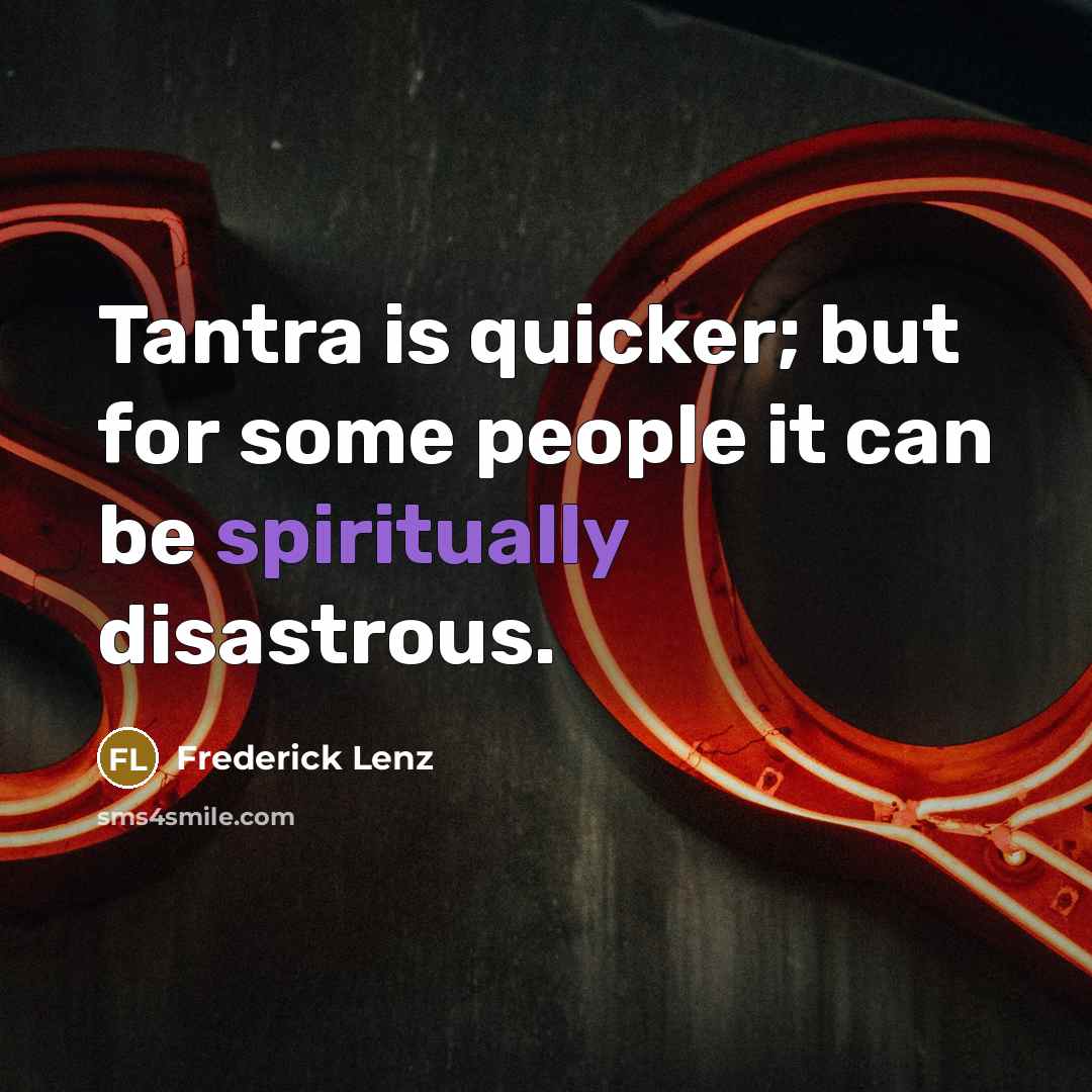 “Tantra is quicker; but for some people it can be spiritually disastrous.” quote by Frederick Lenz