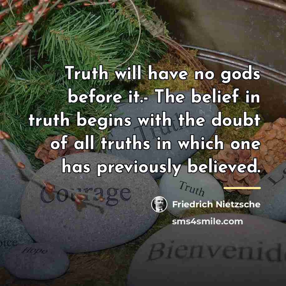 “Truth will have no gods before it.- The belief in…” quote by Friedrich Nietzsche