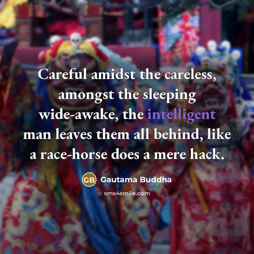 “Careful amidst the careless, amongst the sleeping wide-awake, the intelligent…” quote by Gautama Buddha