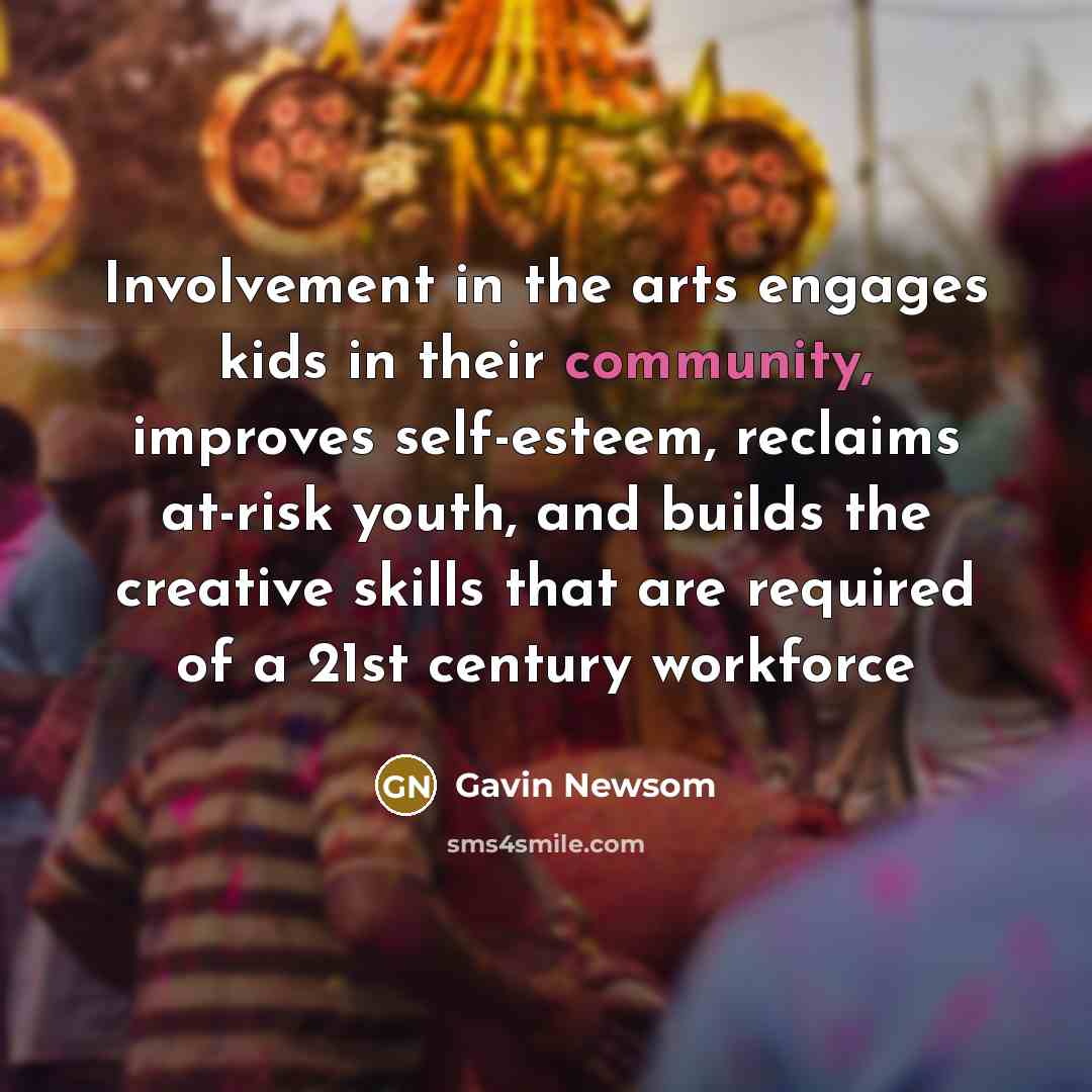 “Involvement in the arts engages kids in their community, improves…” quote by Gavin Newsom