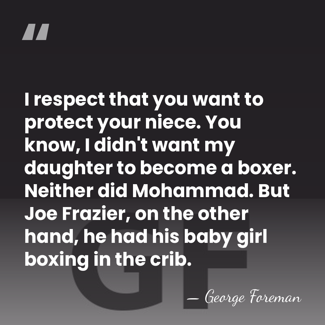 I respect that you want to protect your niece. You know, I&hellip; - George Foreman