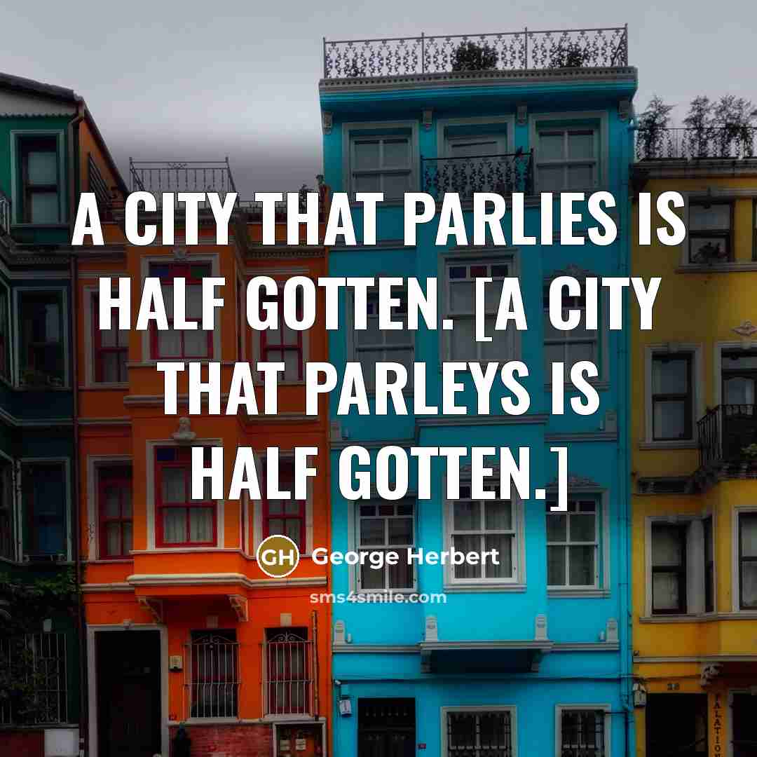 “A City that parlies is half gotten. [A city that…” quote by George Herbert
