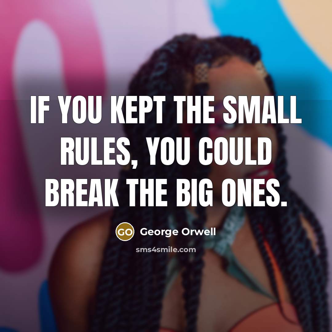 “If you kept the small rules, you could break the…” quote by George Orwell