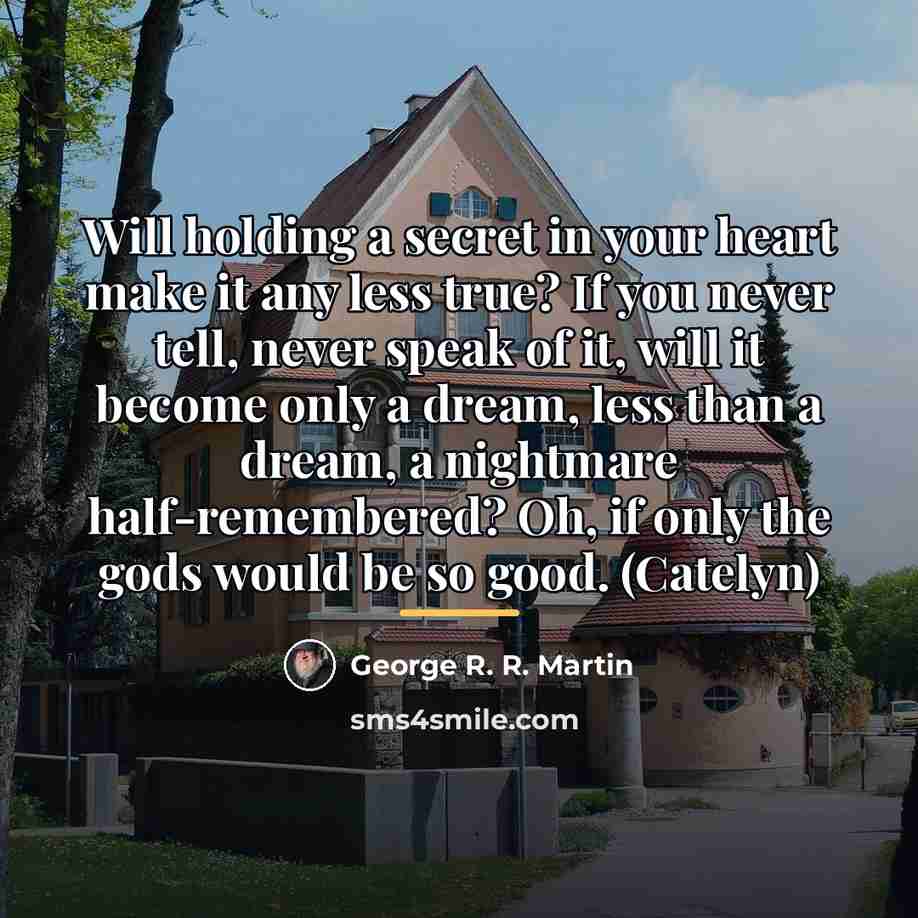“Will holding a secret in your heart make it any…” quote by George R. R. Martin