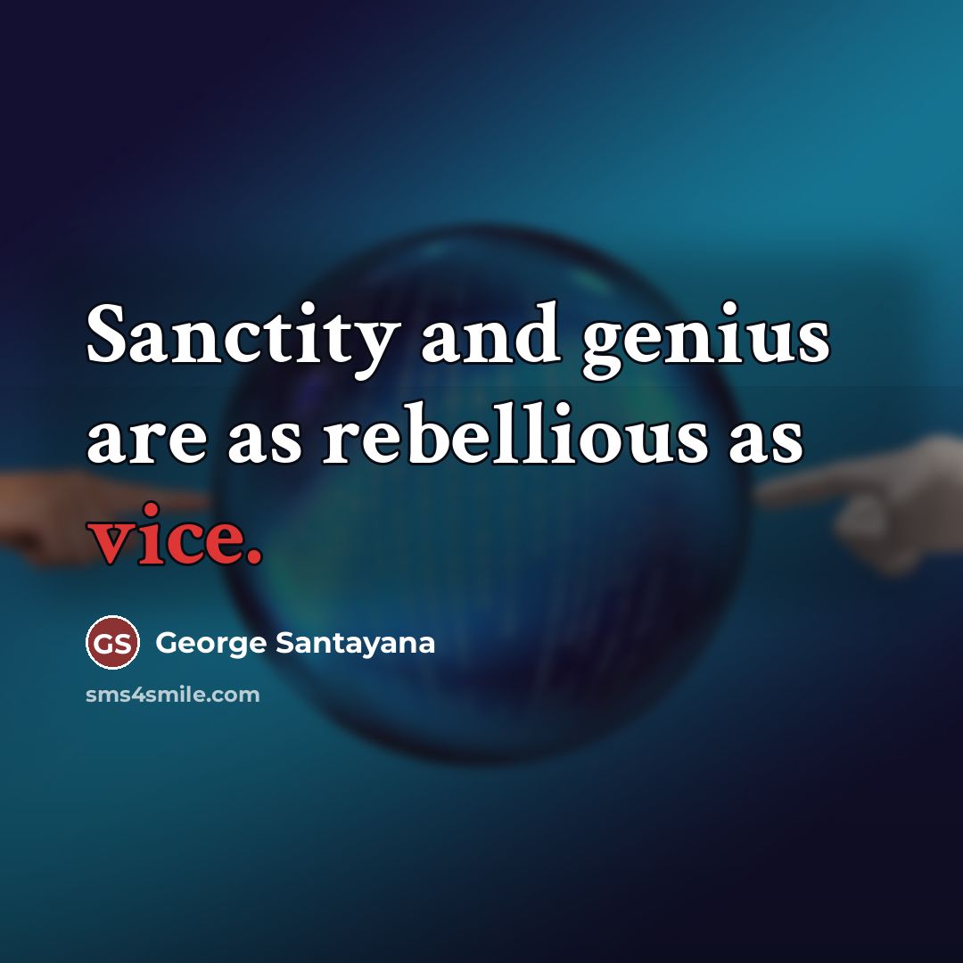 “Sanctity and genius are as rebellious as vice.…” quote by George Santayana