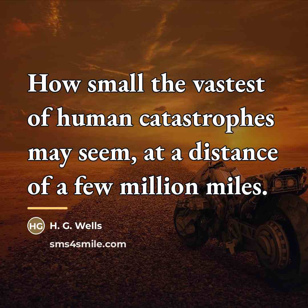 “How small the vastest of human catastrophes may seem, at…” quote by H. G. Wells