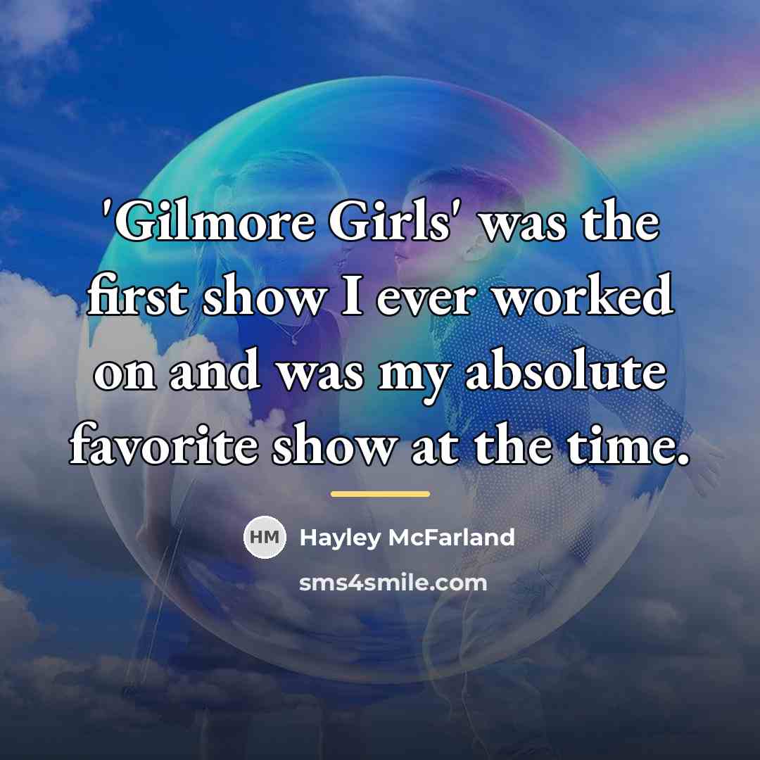 “'Gilmore Girls' was the first show I ever worked on…” quote by Hayley McFarland