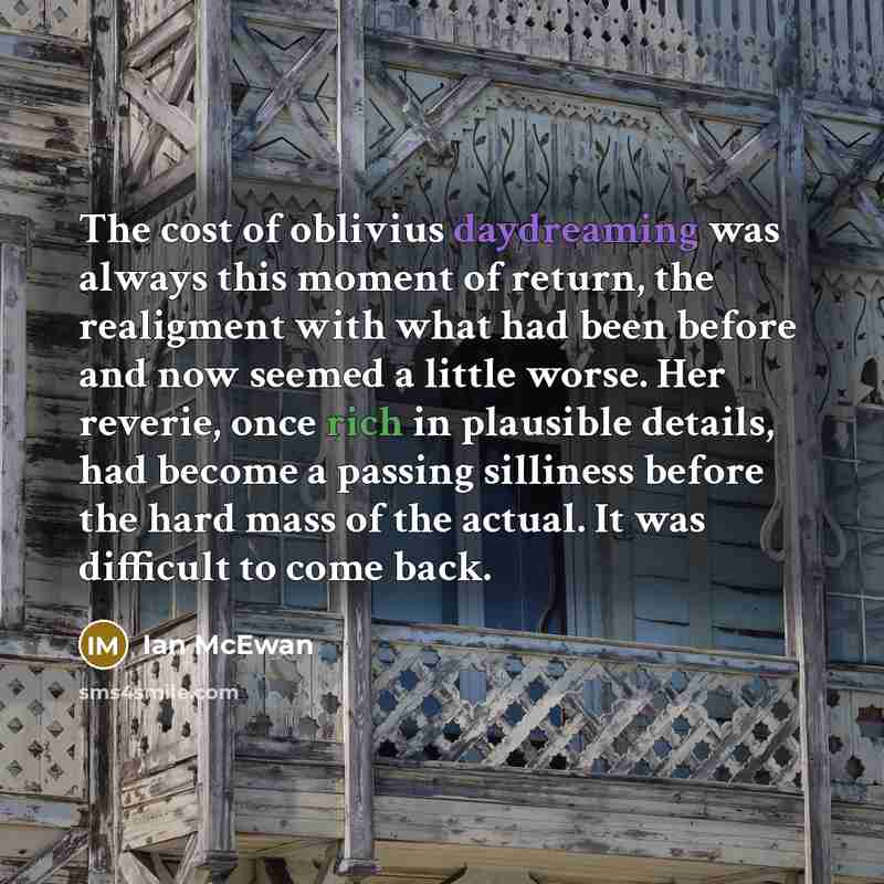 “The cost of oblivius daydreaming was always this moment of…” quote by Ian Mcewan