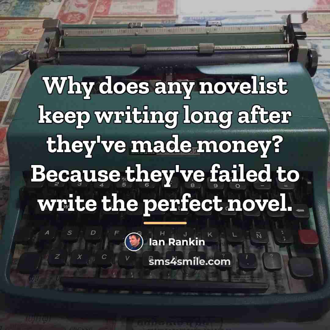 “Why does any novelist keep writing long after they've made…” quote by Ian Rankin