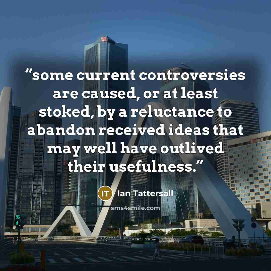 “some current controversies are caused, or at least stoked, by a reluctance to abandon received ideas that may well have outlived their usefulness.” quote by Ian Tattersall