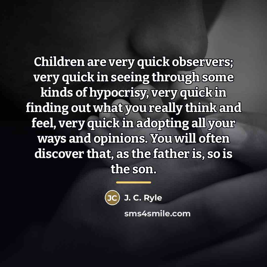 “Children are very quick observers; very quick in seeing through…” quote by J. C. Ryle