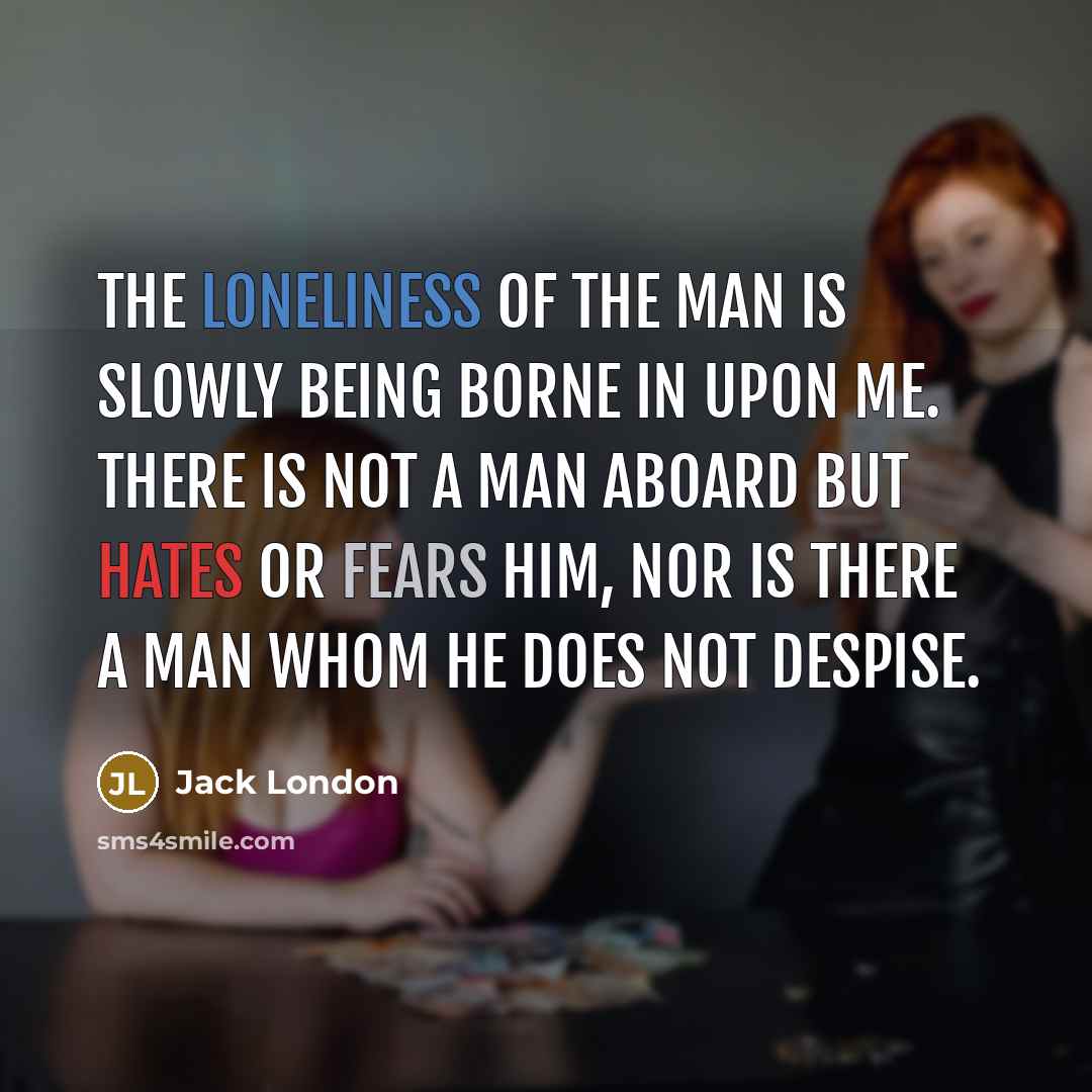“The loneliness of the man is slowly being borne in…” quote by Jack London