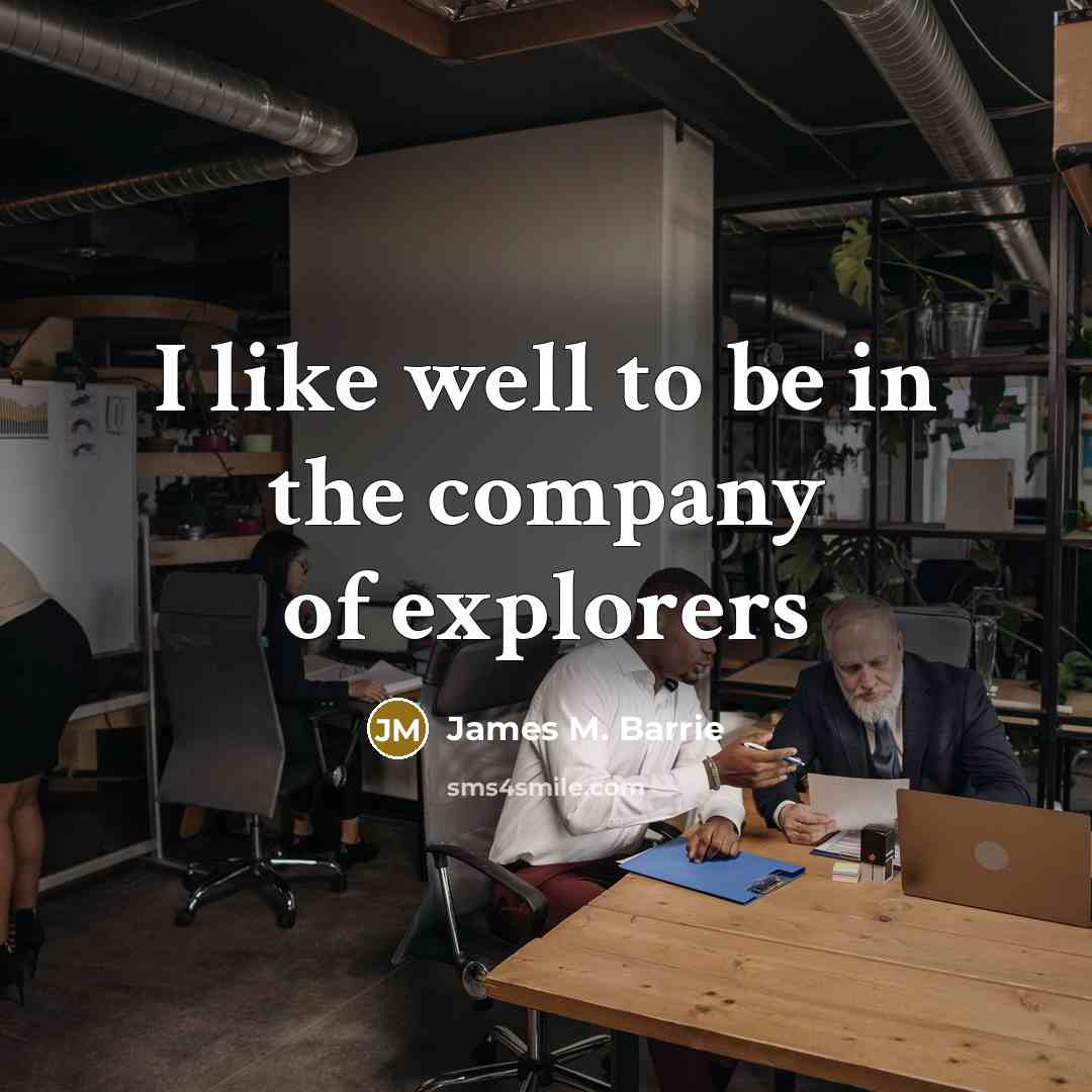 “I like well to be in the company of explorers…” quote by James M. Barrie