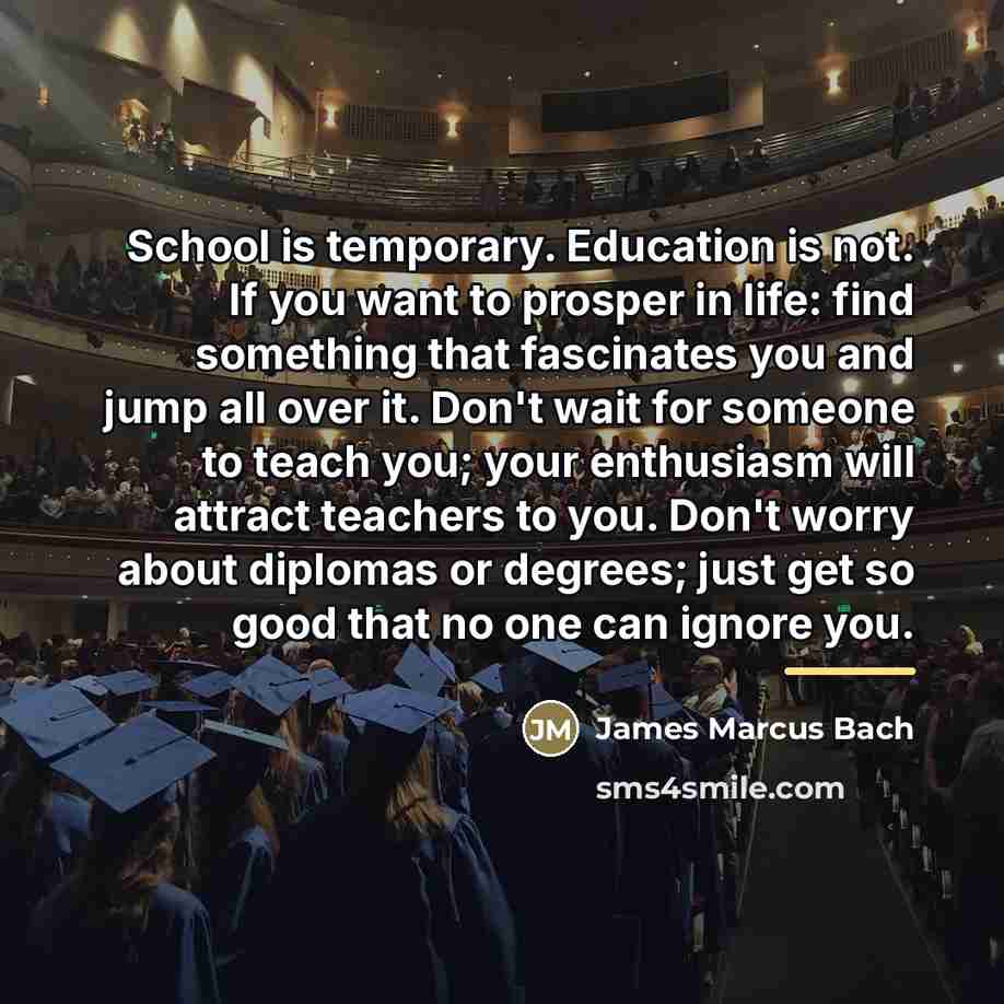 “School is temporary. Education is not. If you want to…” quote by James Marcus Bach