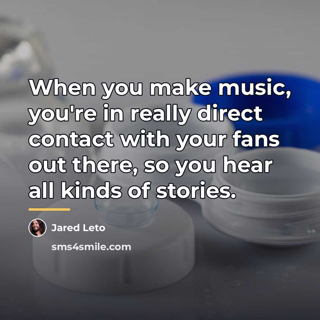 “When you make music, you're in really direct contact with…” quote by Jared Leto