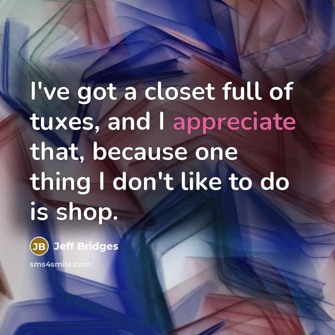 “I've got a closet full of tuxes, and I appreciate…” quote by Jeff Bridges