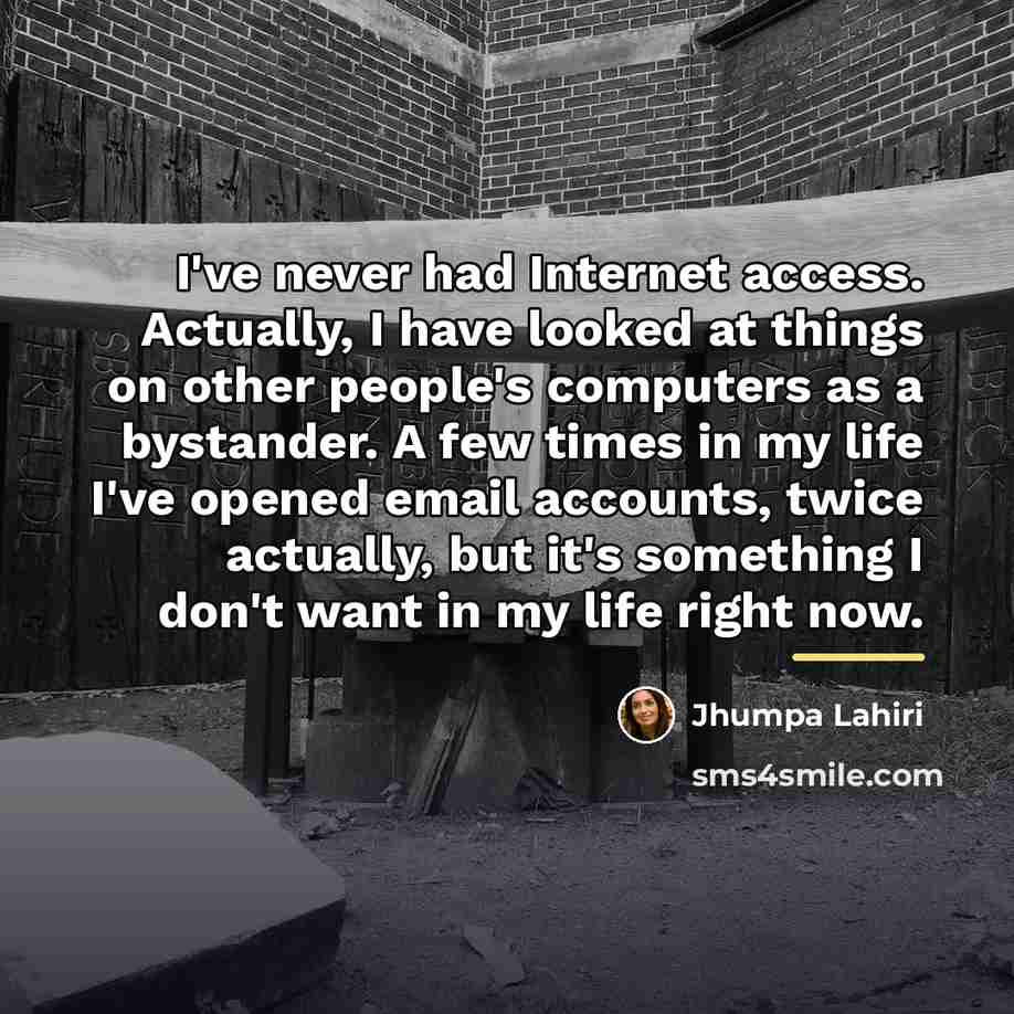 “I've never had Internet access. Actually, I have looked at…” quote by Jhumpa Lahiri
