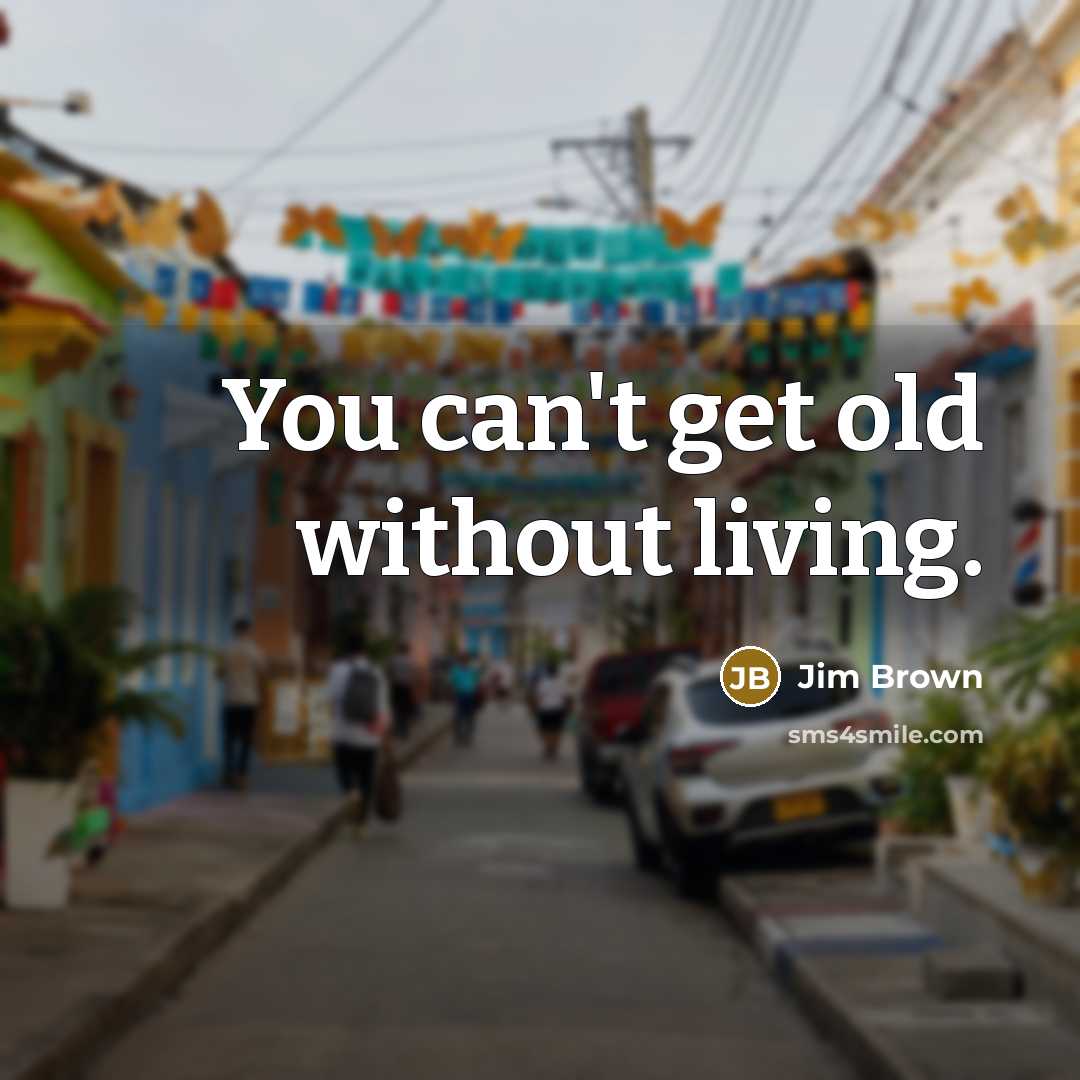 “You can't get old without living.…” quote by Jim Brown