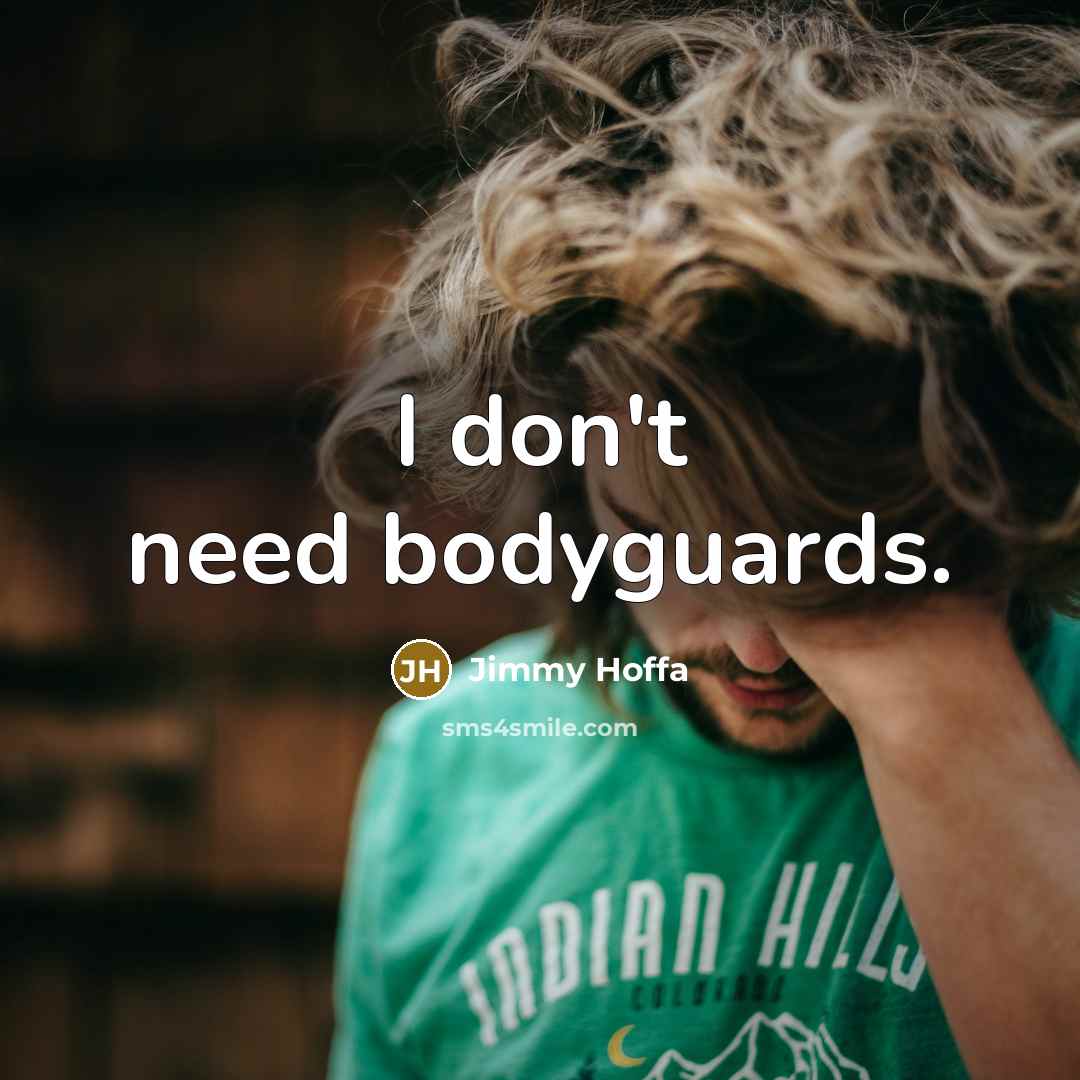 “I don't need bodyguards.…” quote by Jimmy Hoffa