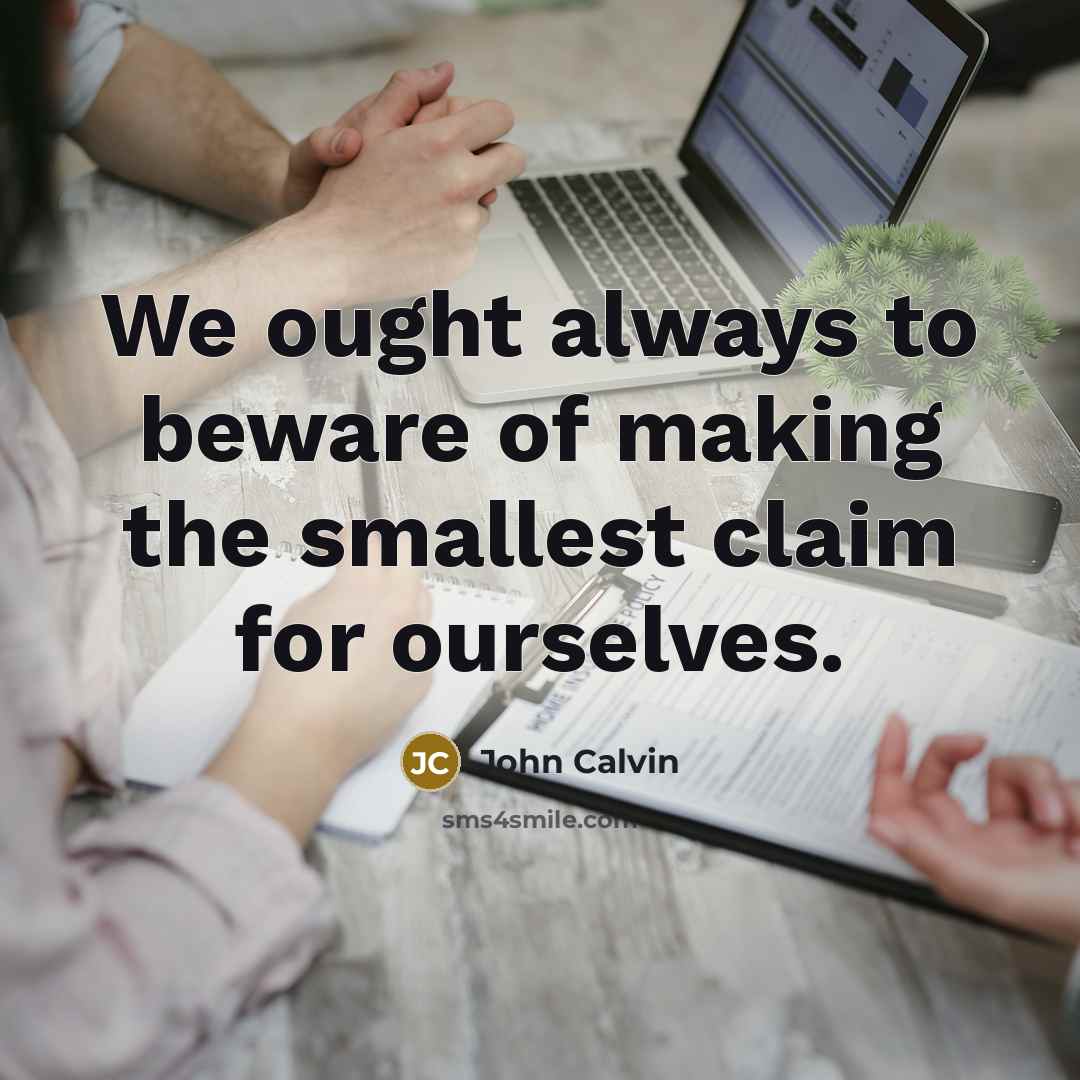 “We ought always to beware of making the smallest claim…” quote by John Calvin