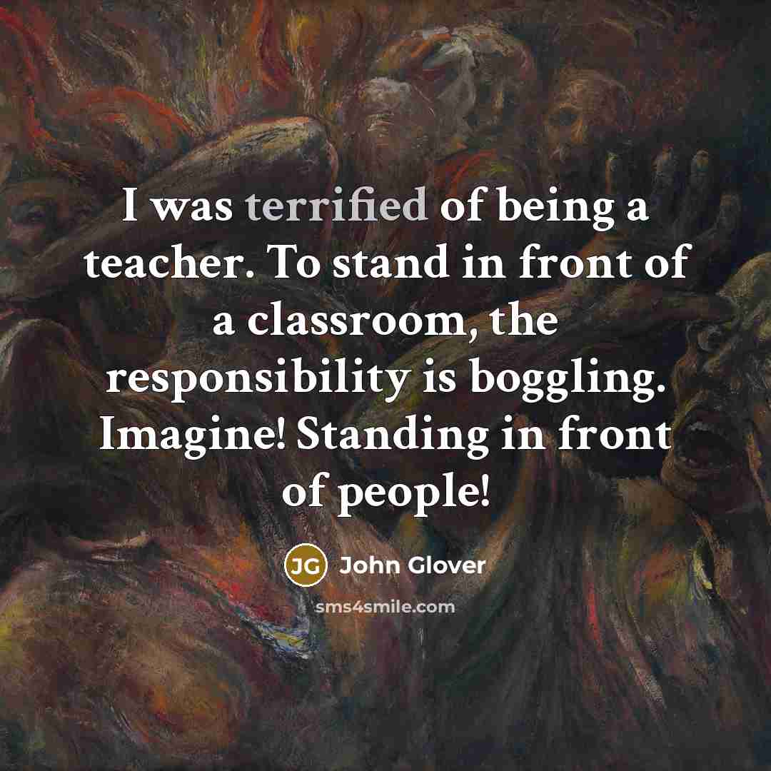 “I was terrified of being a teacher. To stand in…” quote by John Glover