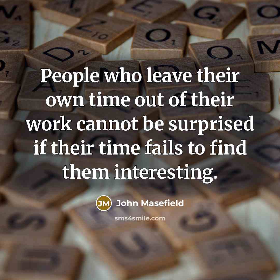 “People who leave their own time out of their work…” quote by John Masefield
