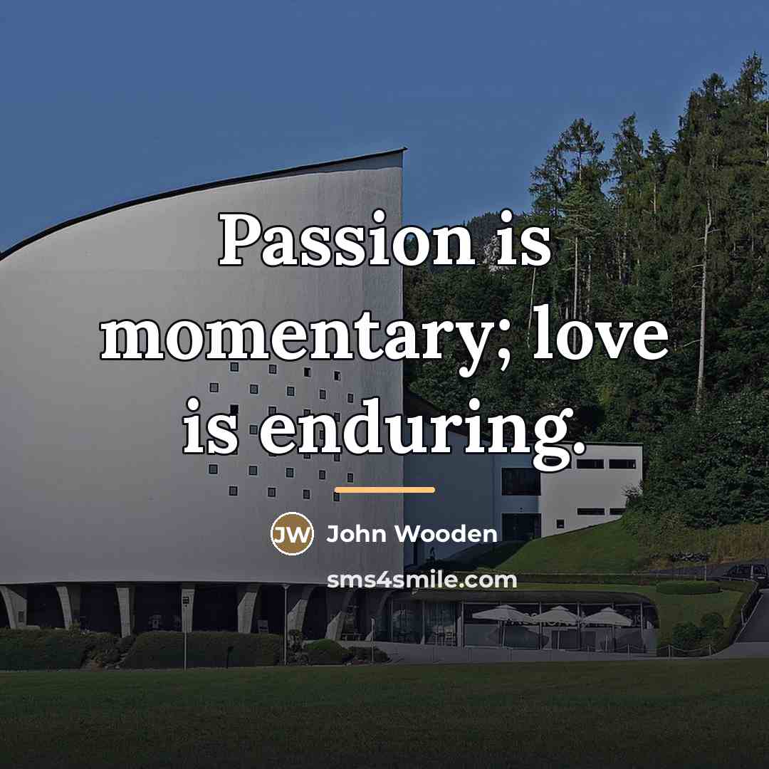 “Passion is momentary; love is enduring.…” quote by John Wooden