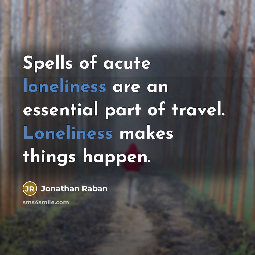 “Spells of acute loneliness are an essential part of travel.…” quote by Jonathan Raban