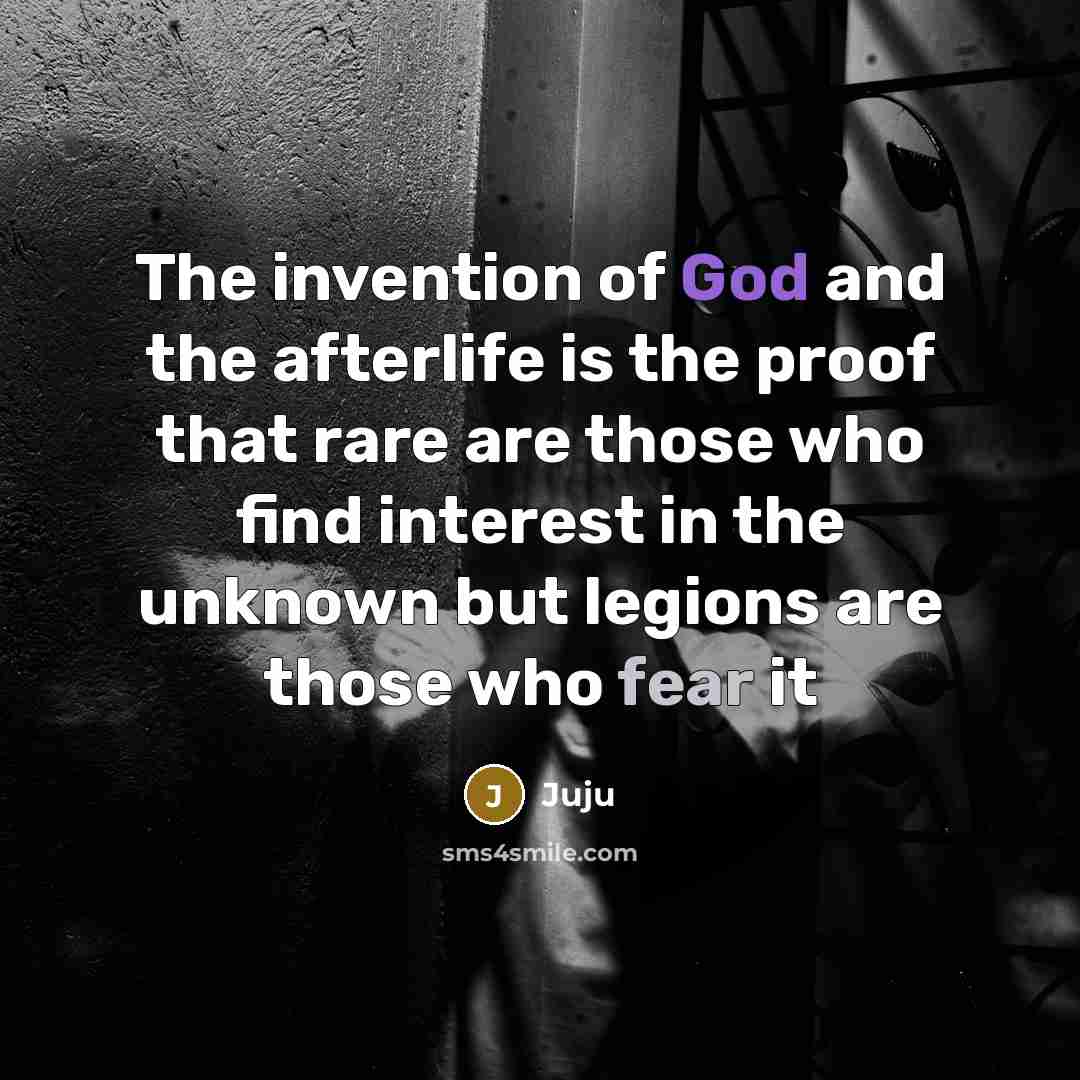 “The invention of God and the afterlife is the proof…” quote by Juju