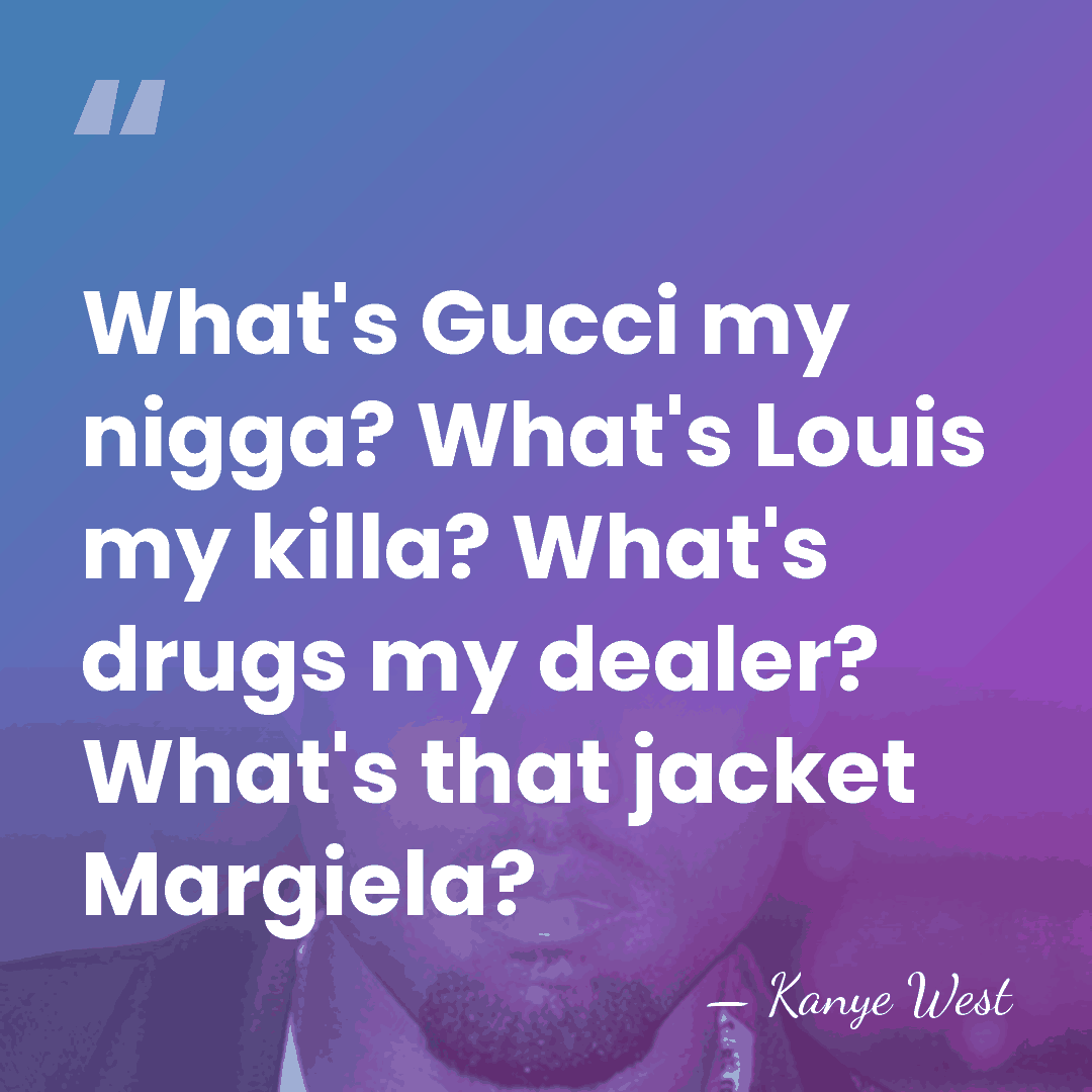 What's Gucci my nigga? What's Louis my killa? What's drugs my dealer?&hellip; - Kanye West