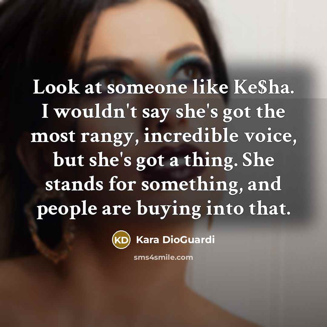 “Look at someone like Ke$ha. I wouldn't say she's got…” quote by Kara DioGuardi