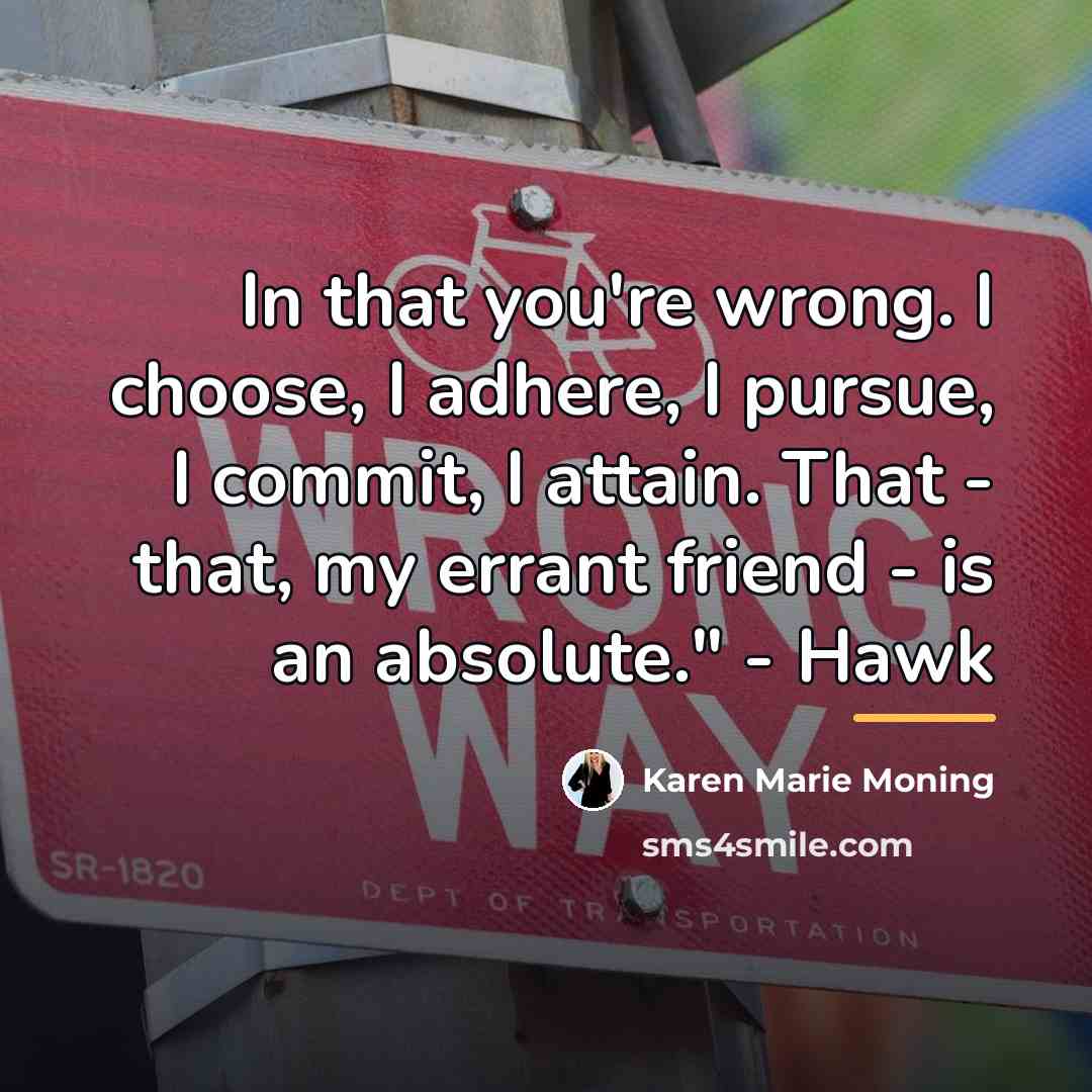 “In that you're wrong. I choose, I adhere, I pursue,…” quote by Karen Marie Moning