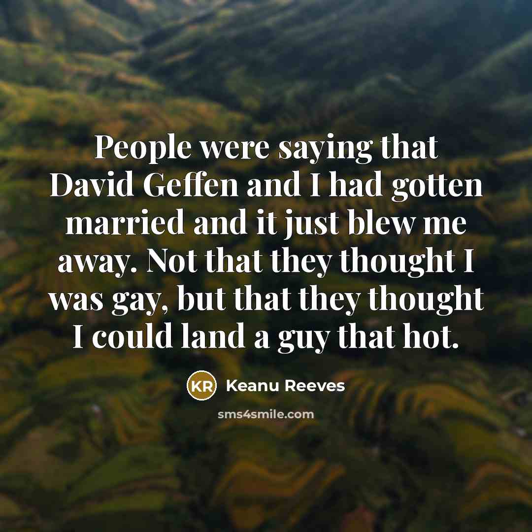 “People were saying that David Geffen and I had gotten…” quote by Keanu Reeves