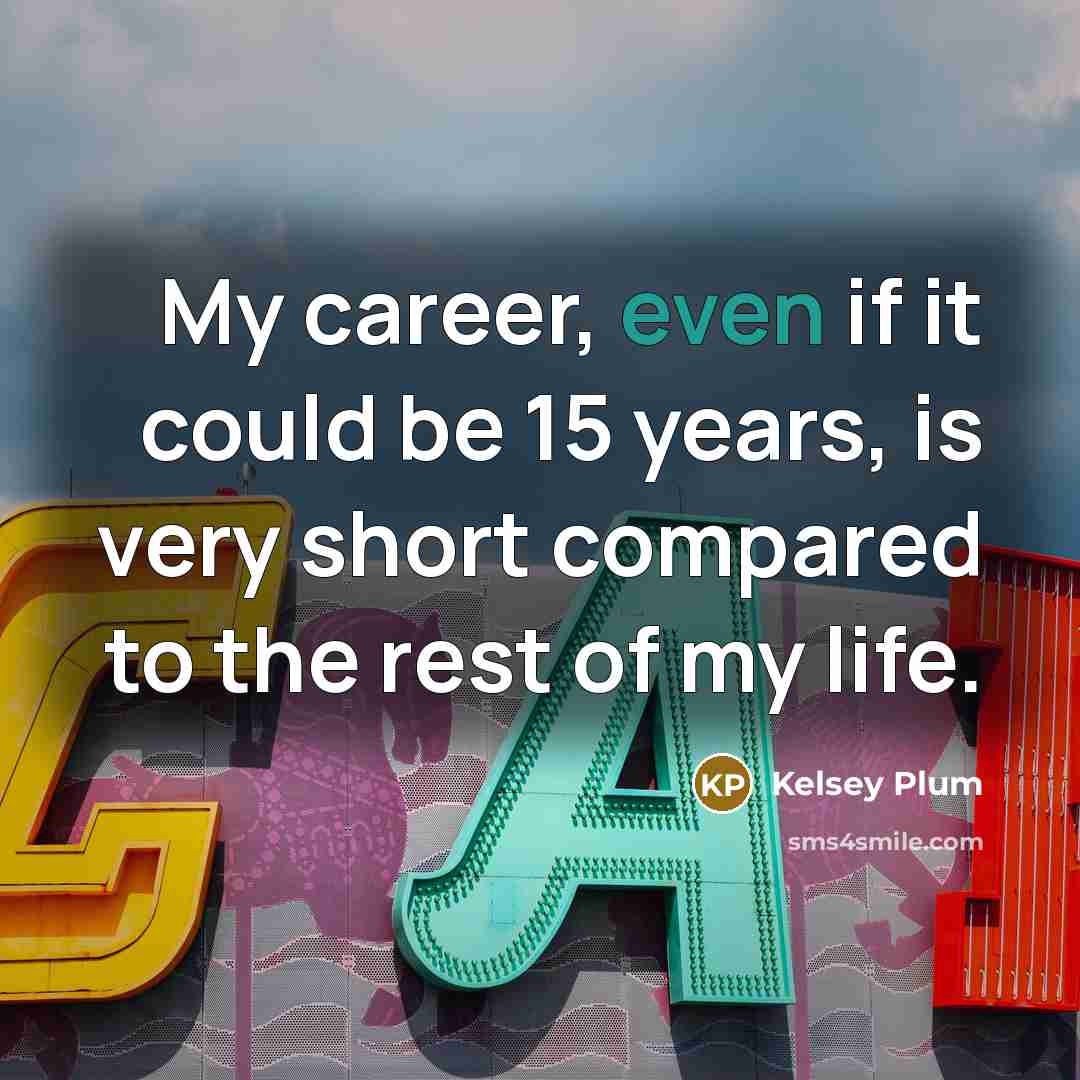 “My career, even if it could be 15 years, is…” quote by Kelsey Plum