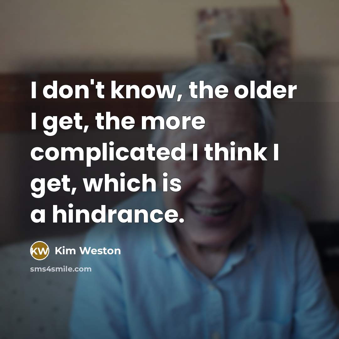 “I don't know, the older I get, the more complicated…” quote by Kim Weston