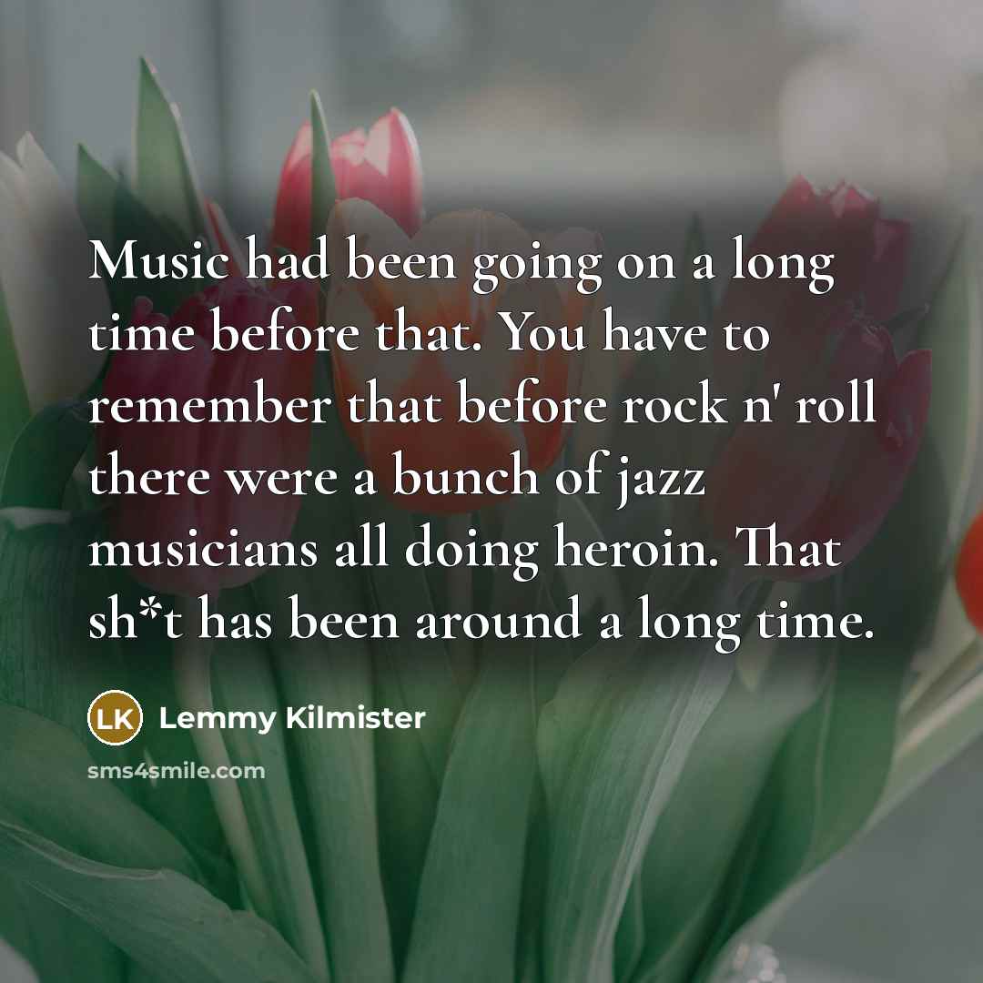 “Music had been going on a long time before that.…” quote by Lemmy Kilmister