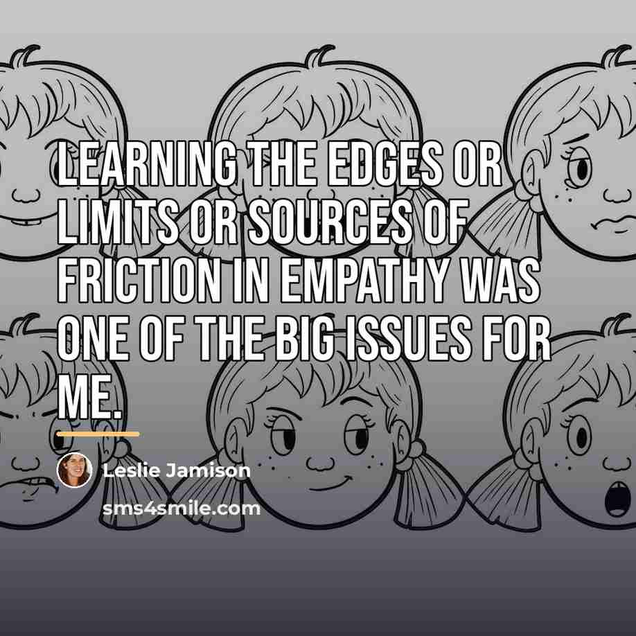 “Learning the edges or limits or sources of friction in…” quote by Leslie Jamison
