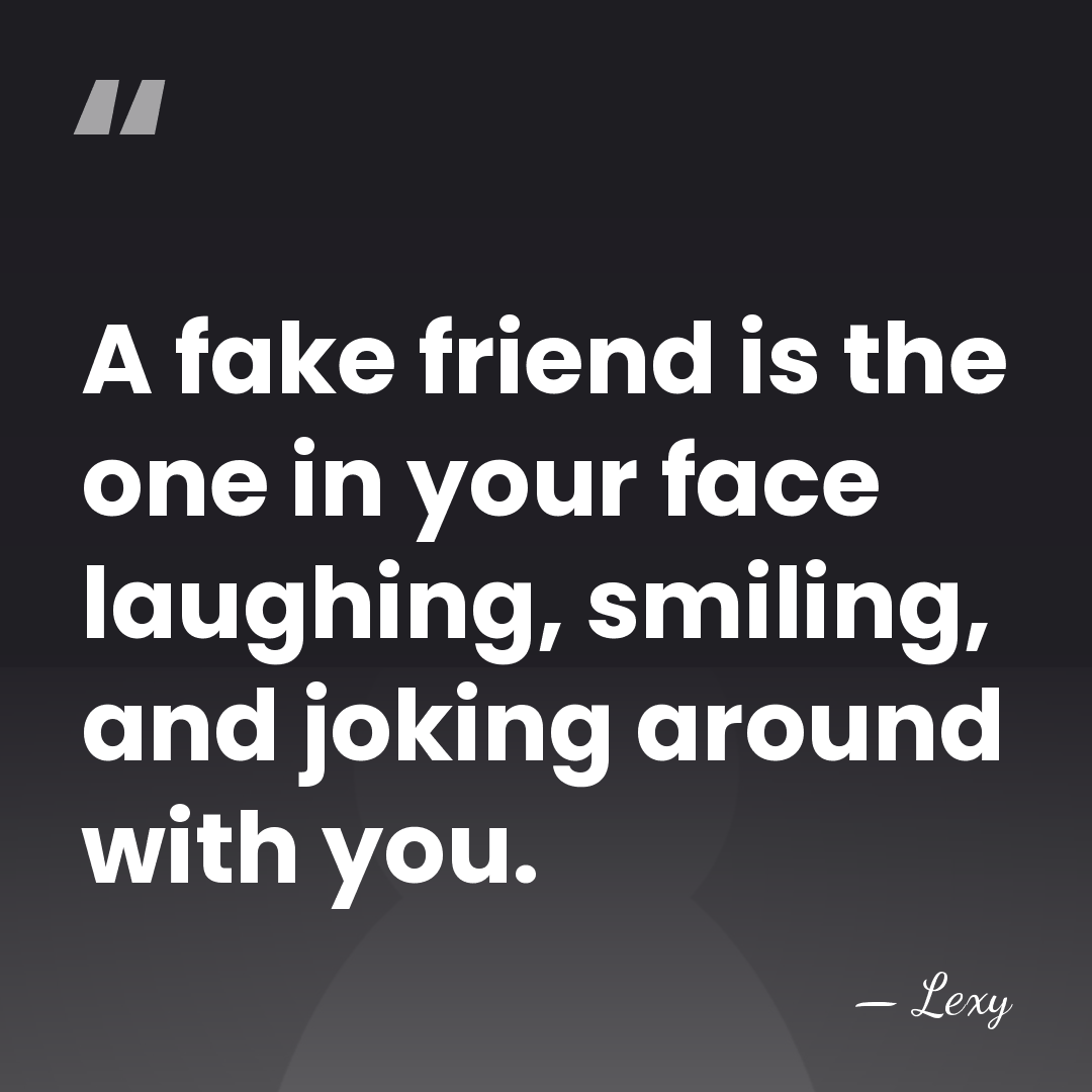 A fake friend is the one in your face laughing, smiling, and&hellip; - Lexy