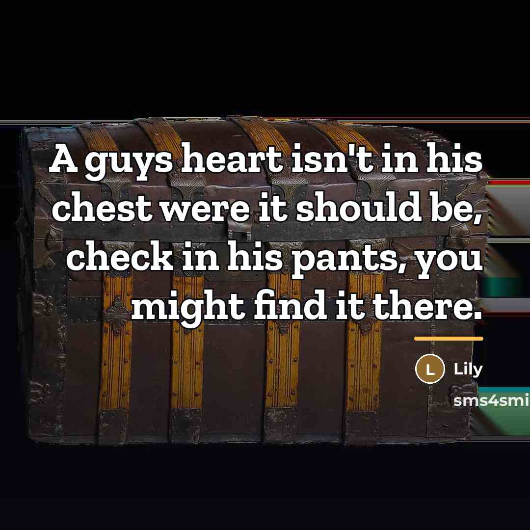 “A guys heart isn't in his chest were it should…” quote by Lily